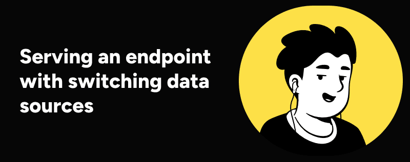 Cover Image for Serving an endpoint with switching data sources
